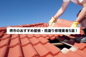堺市のおすすめ屋根・雨漏り修理業者5選