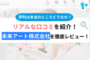 未来アート株式会社の口コミは？3分で分かる徹底レビュー！【24年最新】まとめ