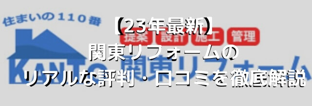 【23年最新】関東リフォームのリアルな評判・口コミを徹底解説 まとめ
