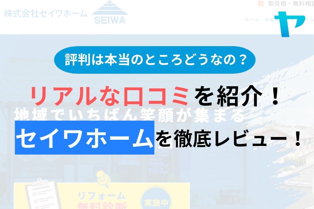 【2024年最新】セイワホームの口コミ・評判について徹底解説