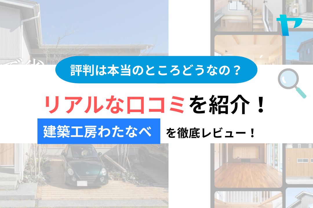 【25年最新】建築工房わたなべの評判・レビューは？３分で口コミ解説！